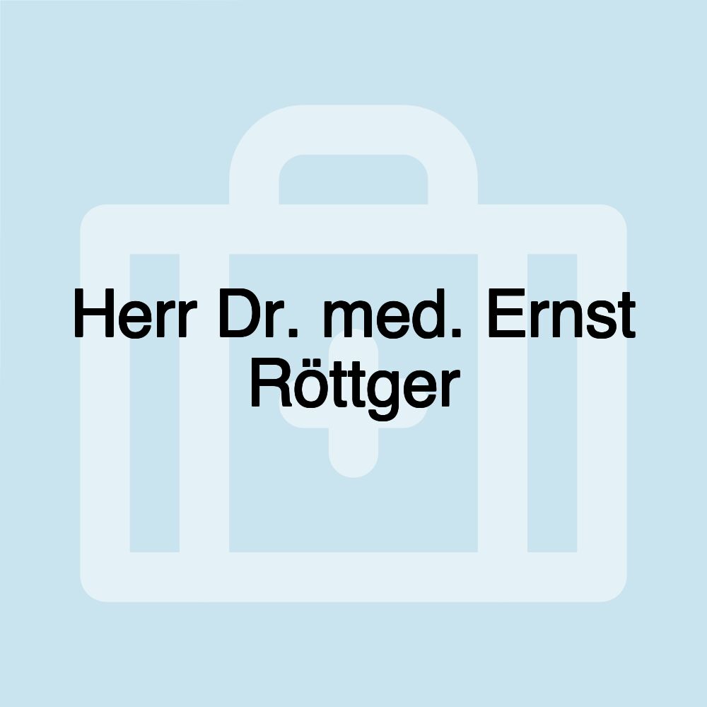 Herr Dr. med. Ernst Röttger