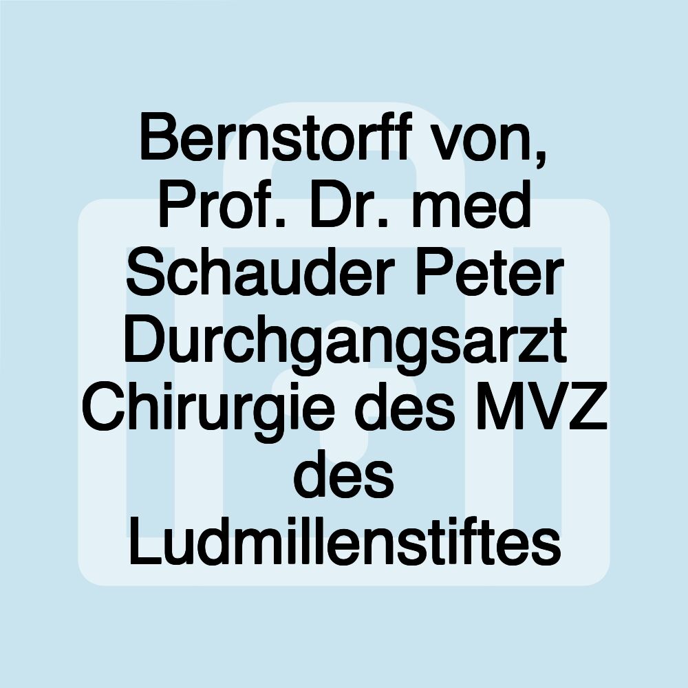 Bernstorff von, Prof. Dr. med Schauder Peter Durchgangsarzt Chirurgie des MVZ des Ludmillenstiftes