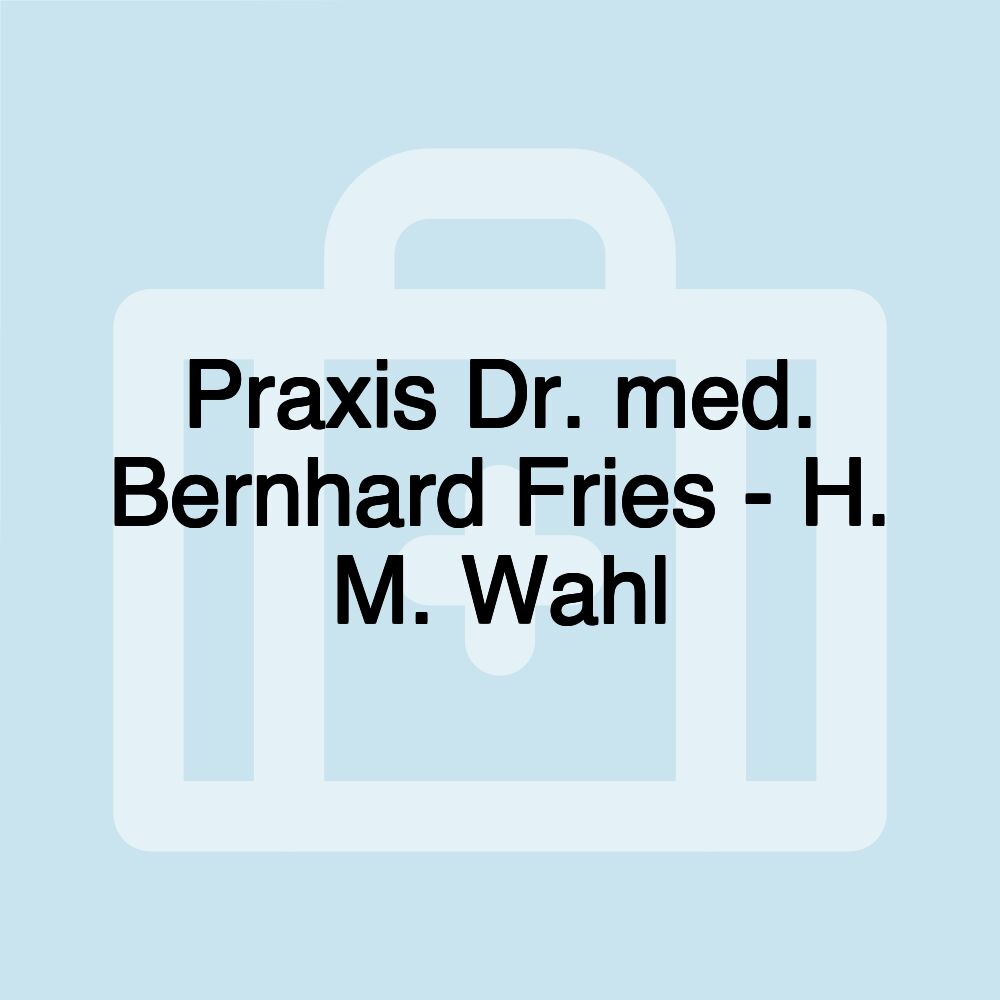 Praxis Dr. med. Bernhard Fries - H. M. Wahl