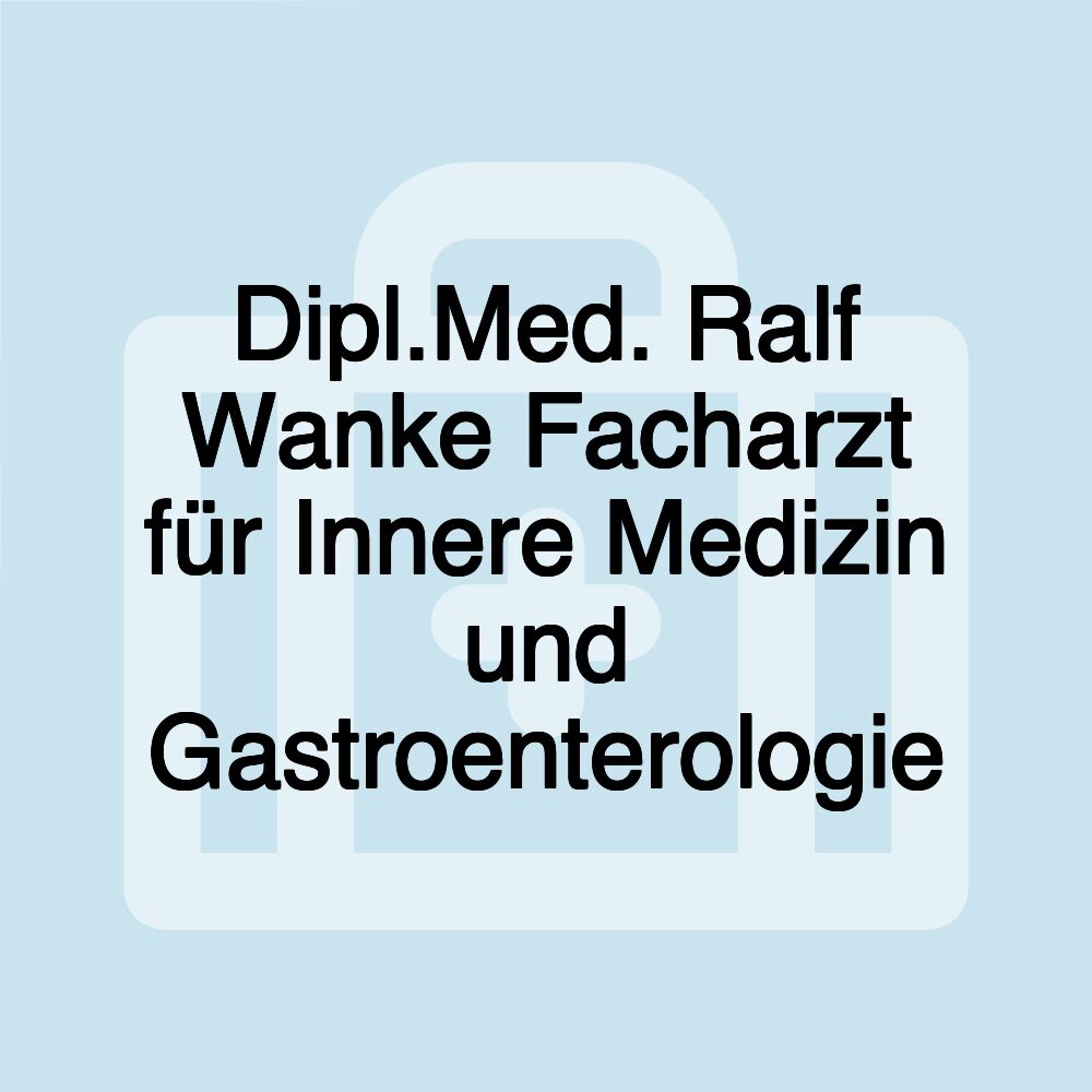 Dipl.Med. Ralf Wanke Facharzt für Innere Medizin und Gastroenterologie