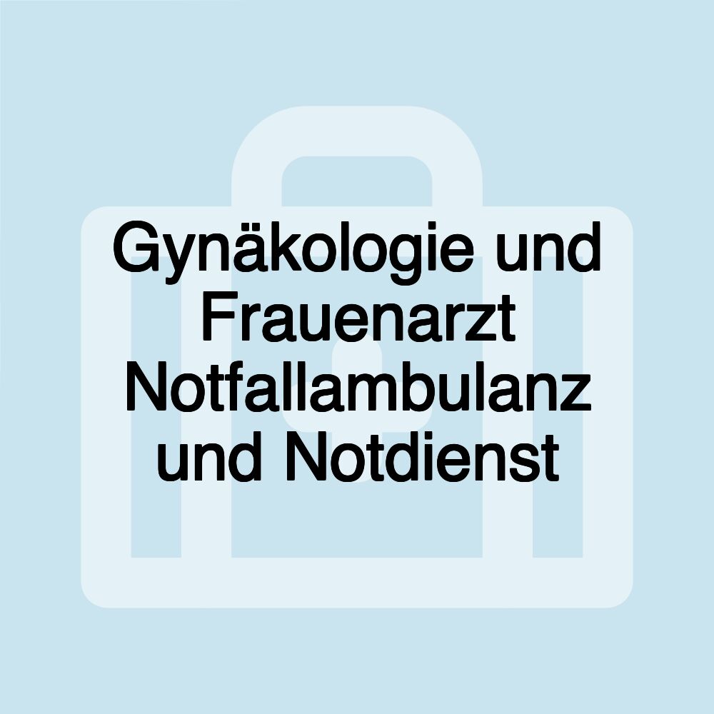 Gynäkologie und Frauenarzt Notfallambulanz und Notdienst