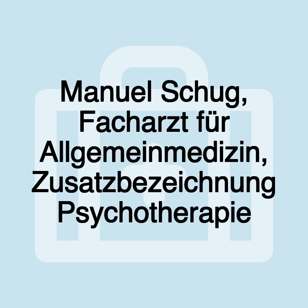 Manuel Schug, Facharzt für Allgemeinmedizin, Zusatzbezeichnung Psychotherapie