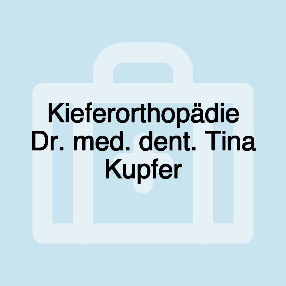 Kieferorthopädie Dr. med. dent. Tina Kupfer