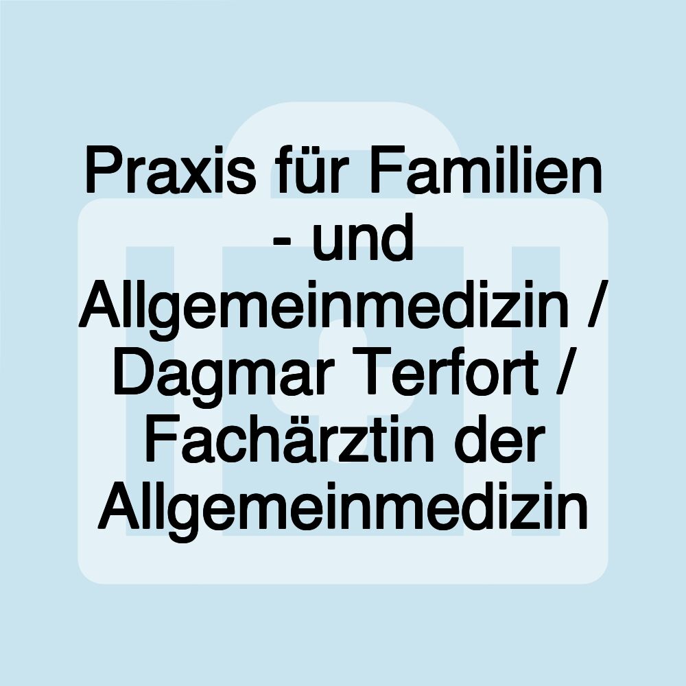 Praxis für Familien - und Allgemeinmedizin / Dagmar Terfort / Fachärztin der Allgemeinmedizin