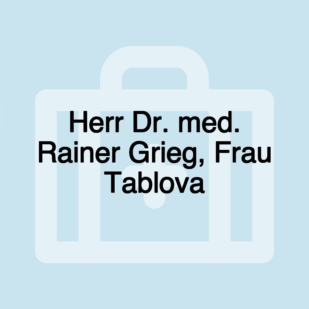 Herr Dr. med. Rainer Grieg, Frau Tablova