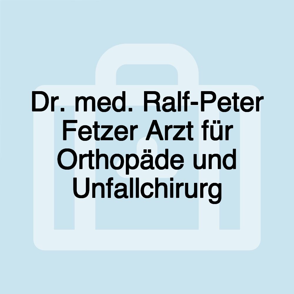 Dr. med. Ralf-Peter Fetzer Arzt für Orthopäde und Unfallchirurg