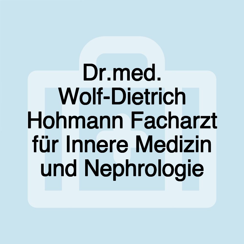 Dr.med. Wolf-Dietrich Hohmann Facharzt für Innere Medizin und Nephrologie