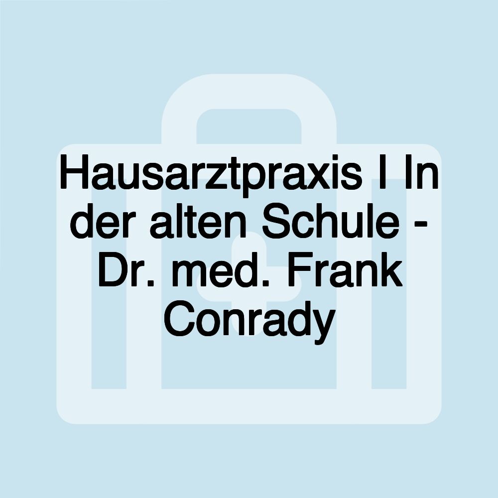 Hausarztpraxis I In der alten Schule - Dr. med. Frank Conrady