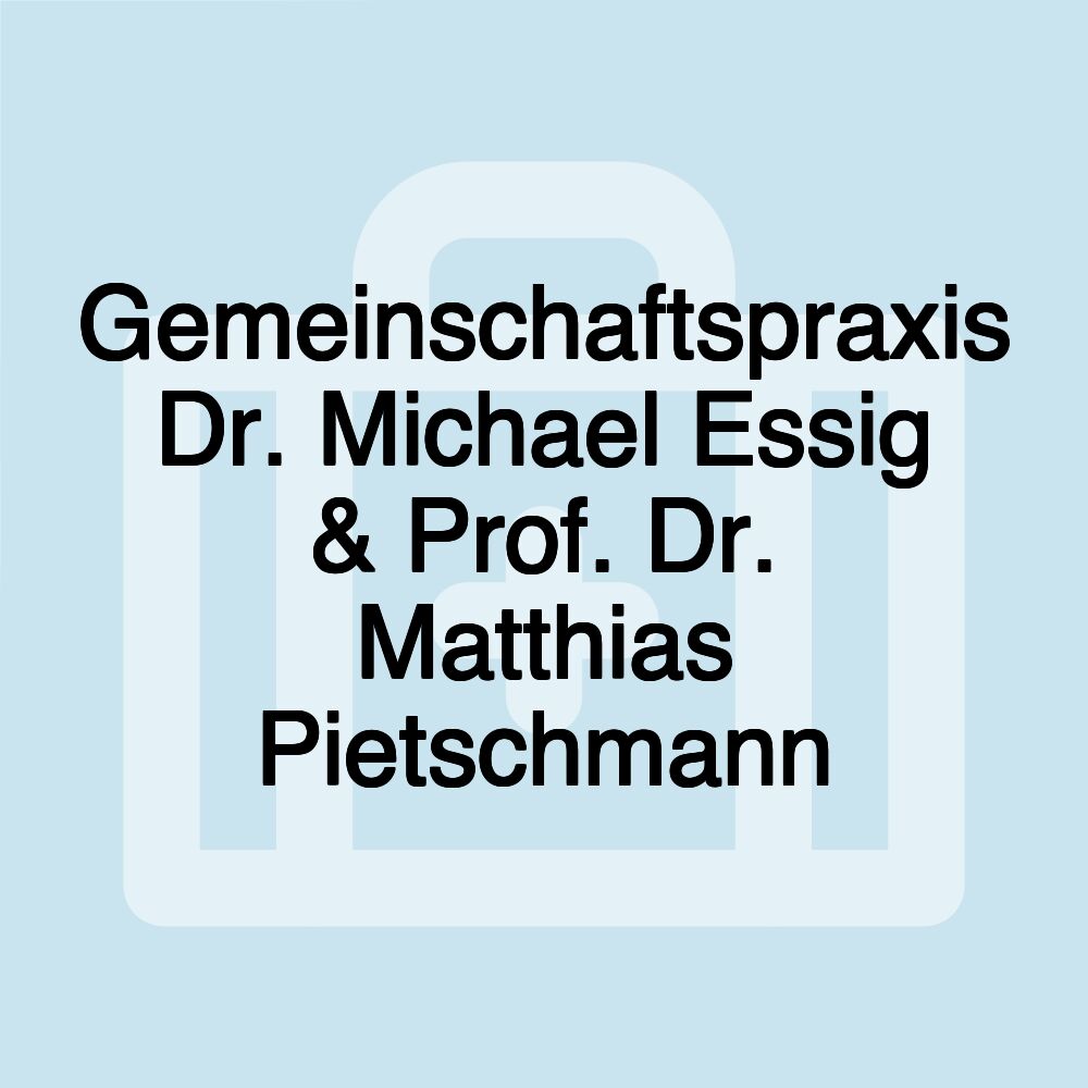 Gemeinschaftspraxis Dr. Michael Essig & Prof. Dr. Matthias Pietschmann