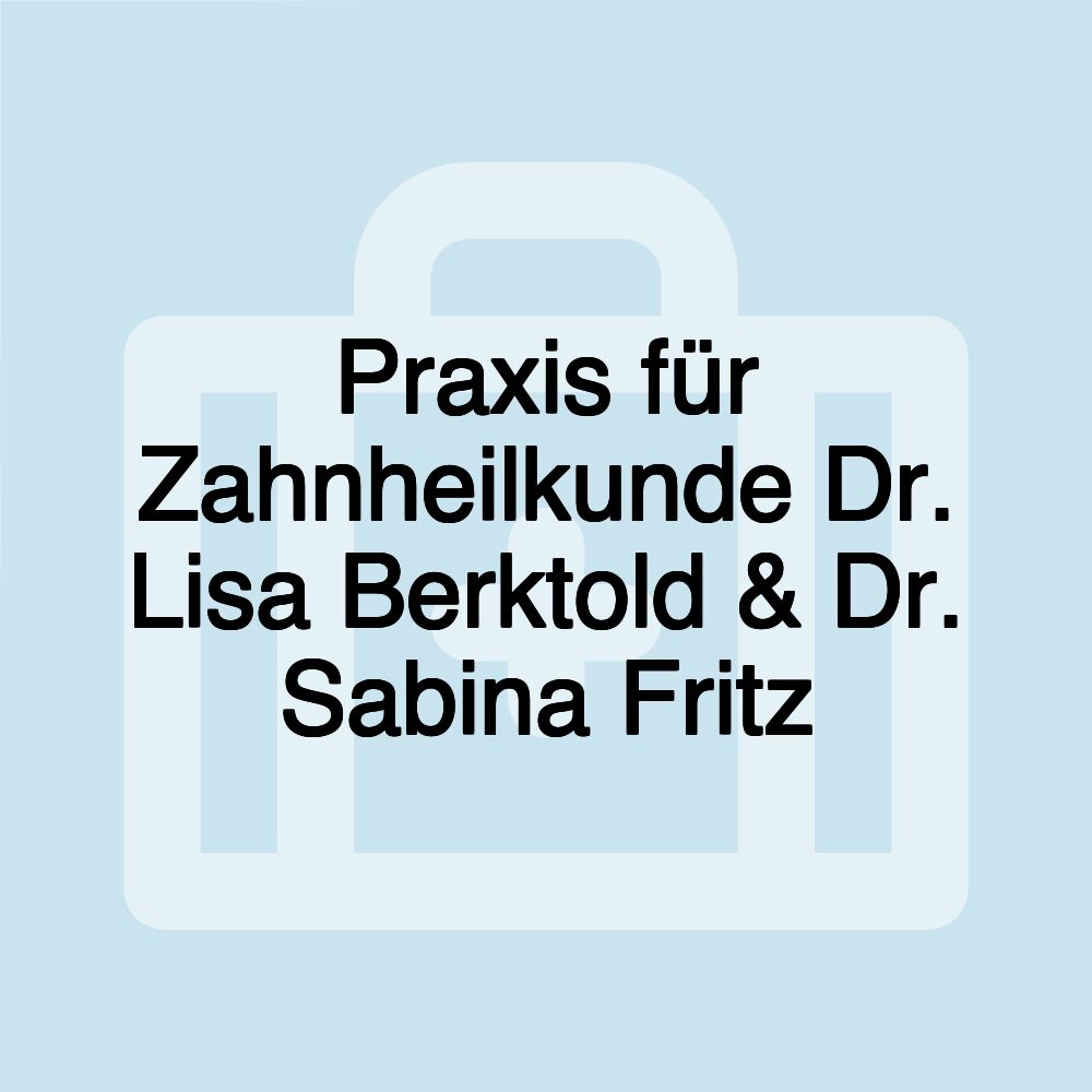 Praxis für Zahnheilkunde Dr. Lisa Berktold & Dr. Sabina Fritz