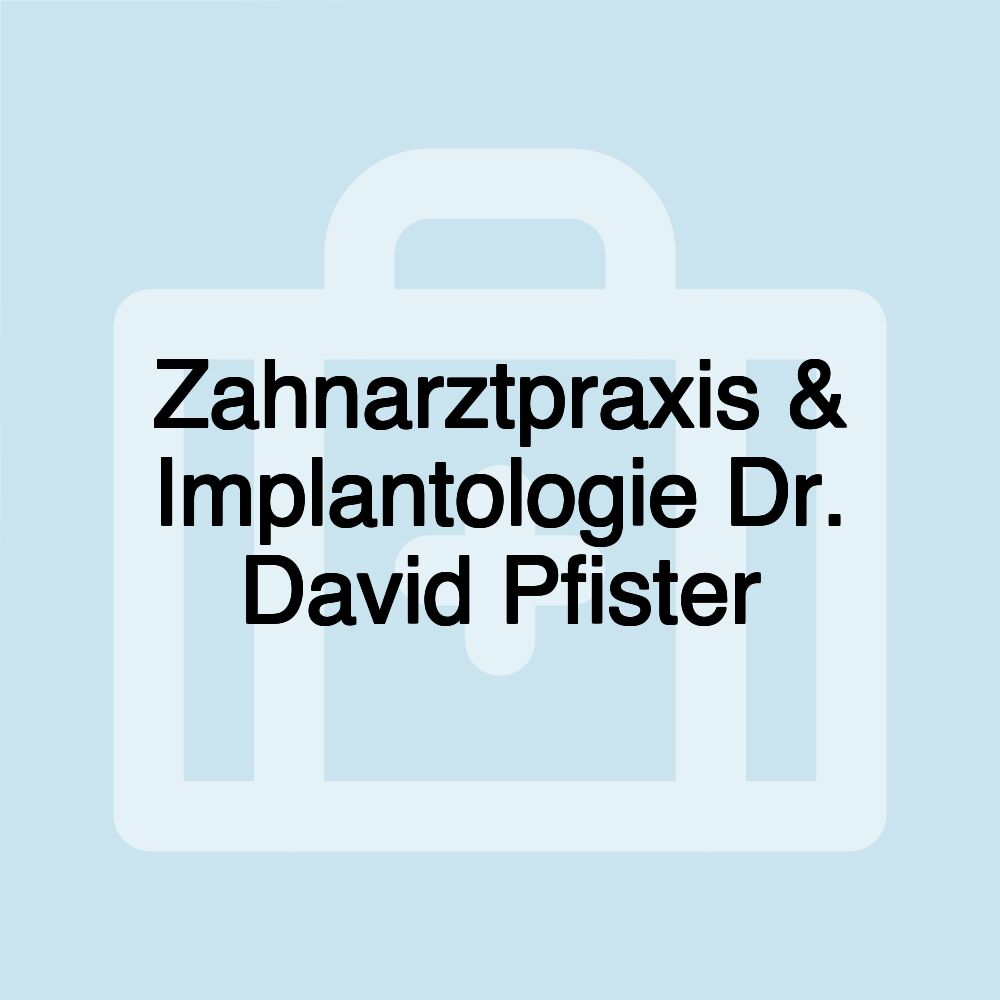 Zahnarztpraxis & Implantologie Dr. David Pfister