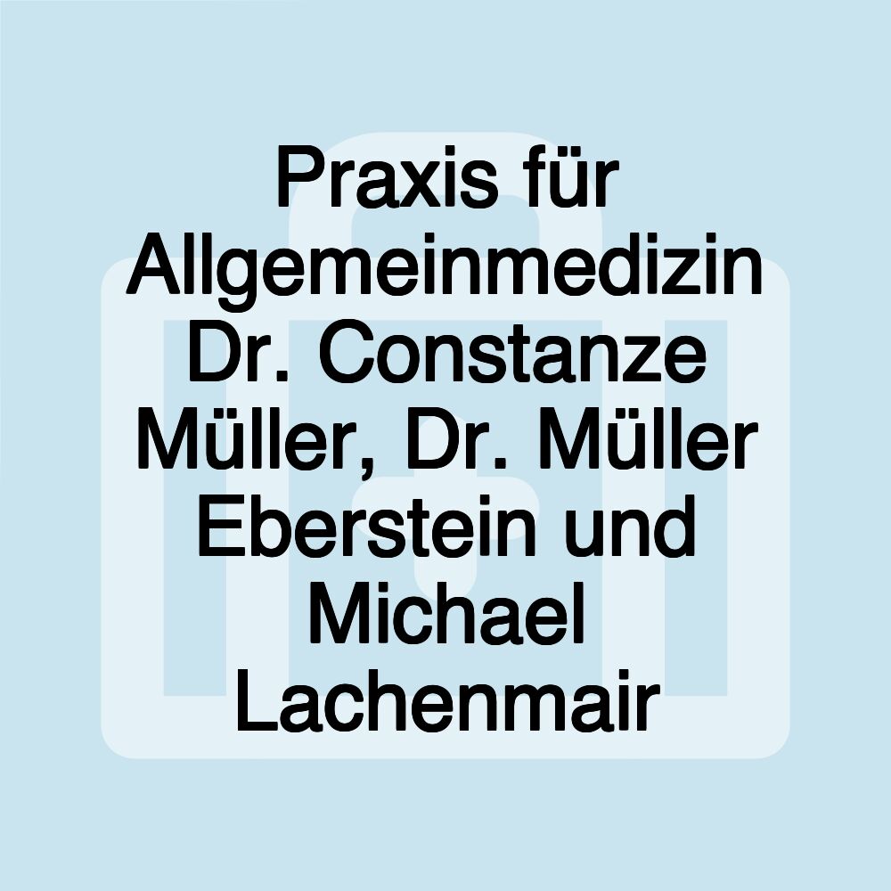 Praxis für Allgemeinmedizin Dr. Constanze Müller, Dr. Müller Eberstein und Michael Lachenmair