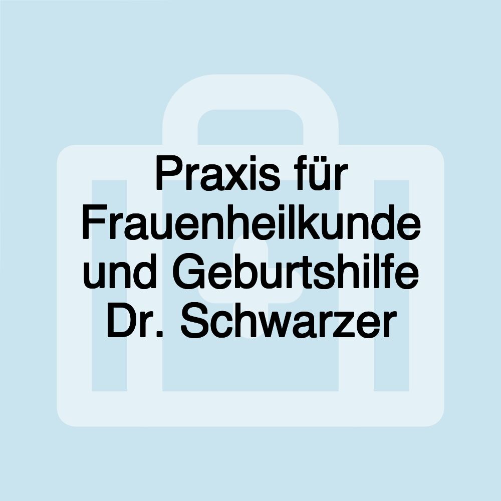 Praxis für Frauenheilkunde und Geburtshilfe Dr. Schwarzer