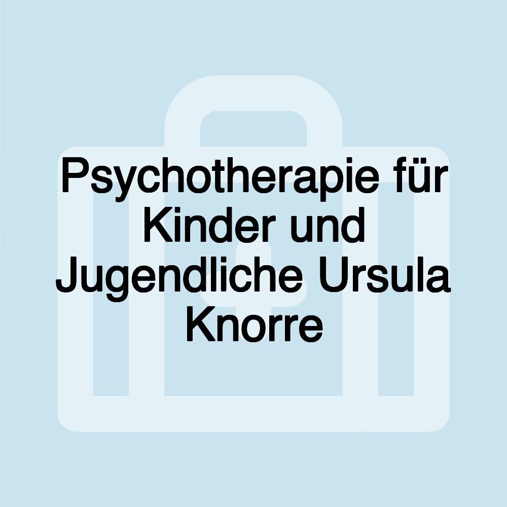 Psychotherapie für Kinder und Jugendliche Ursula Knorre