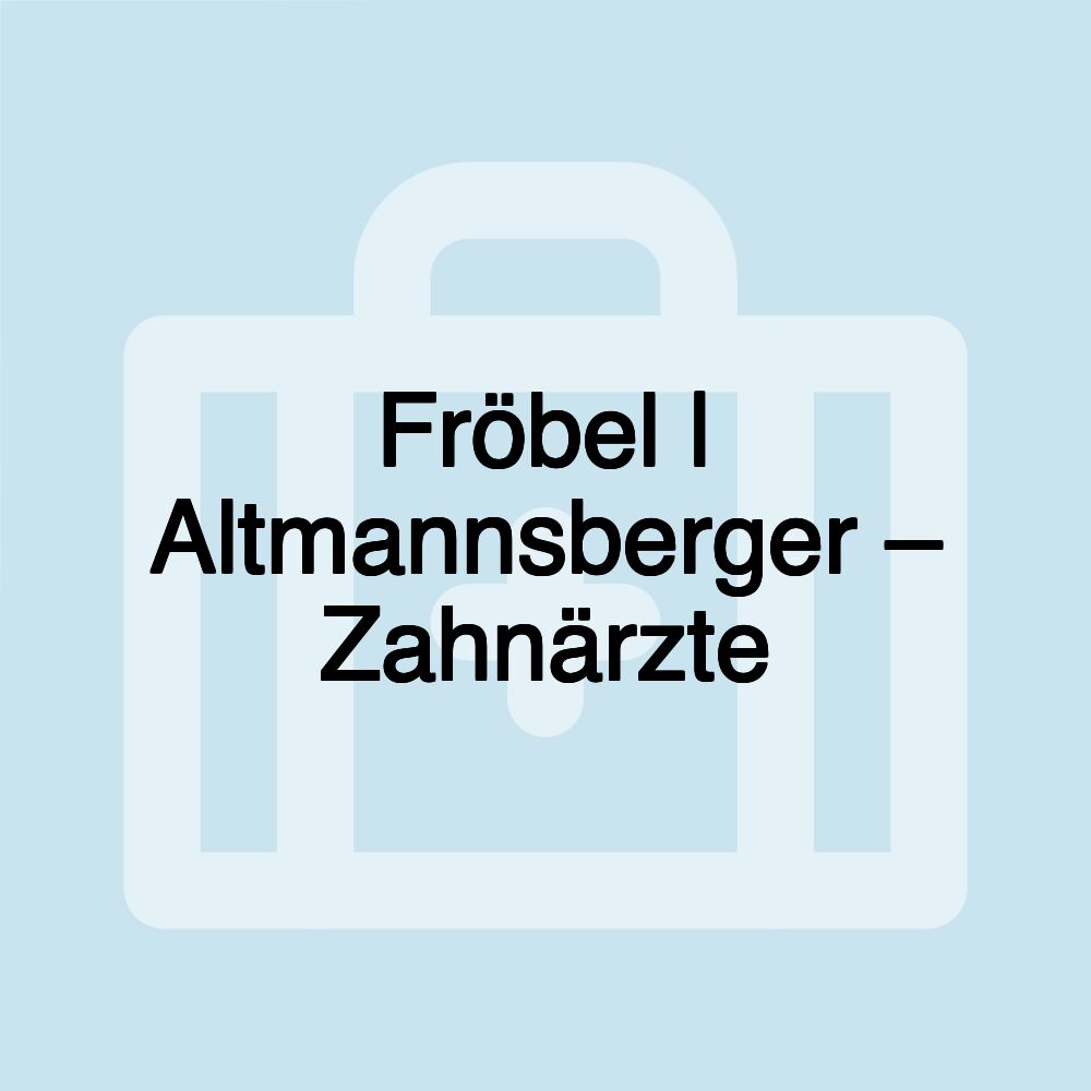 Fröbel | Altmannsberger – Zahnärzte