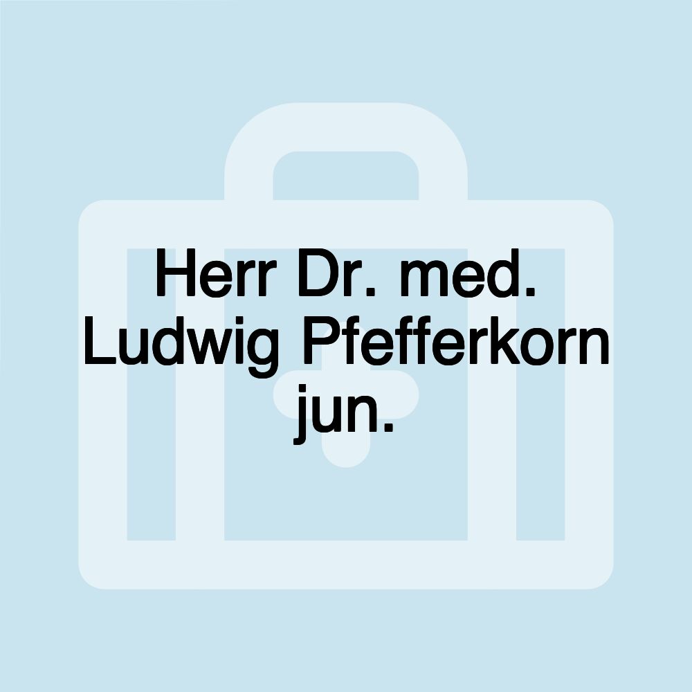 Herr Dr. med. Ludwig Pfefferkorn jun.