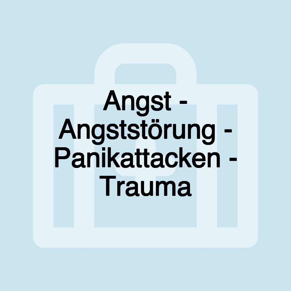 Angst - Angststörung - Panikattacken - Trauma