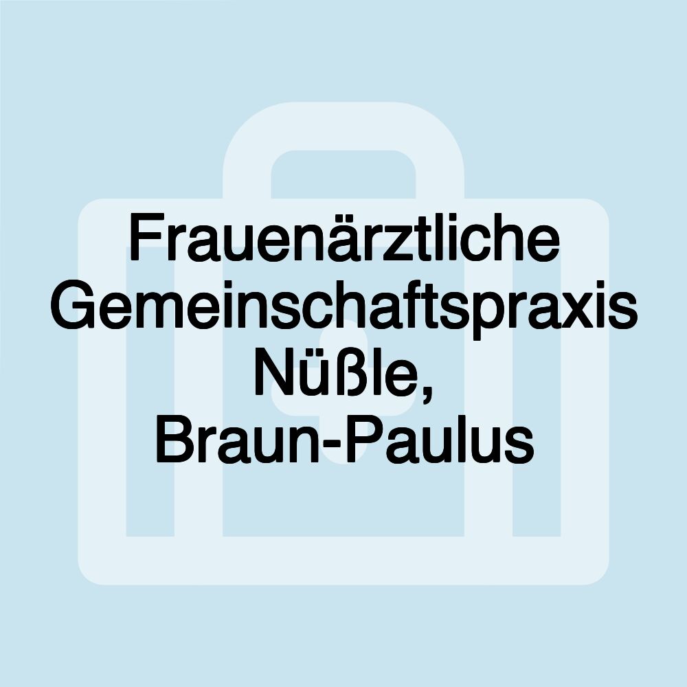 Frauenärztliche Gemeinschaftspraxis Nüßle, Braun-Paulus