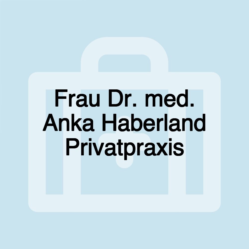 Frau Dr. med. Anka Haberland Privatpraxis