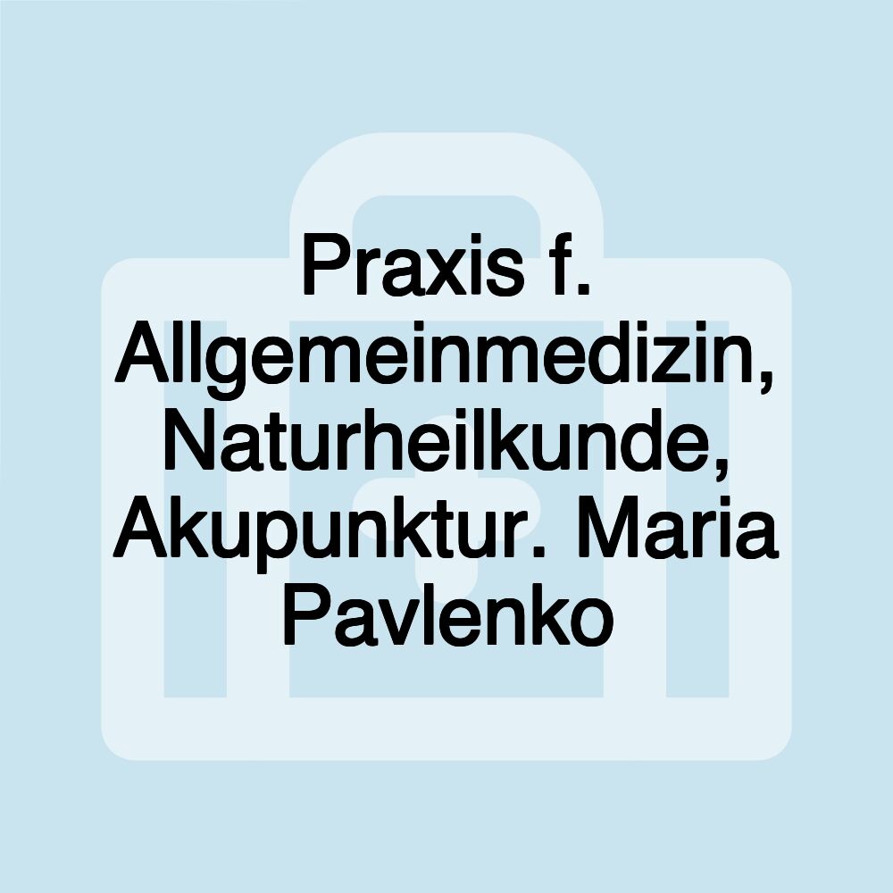 Praxis f. Allgemeinmedizin, Naturheilkunde, Akupunktur. Maria Pavlenko