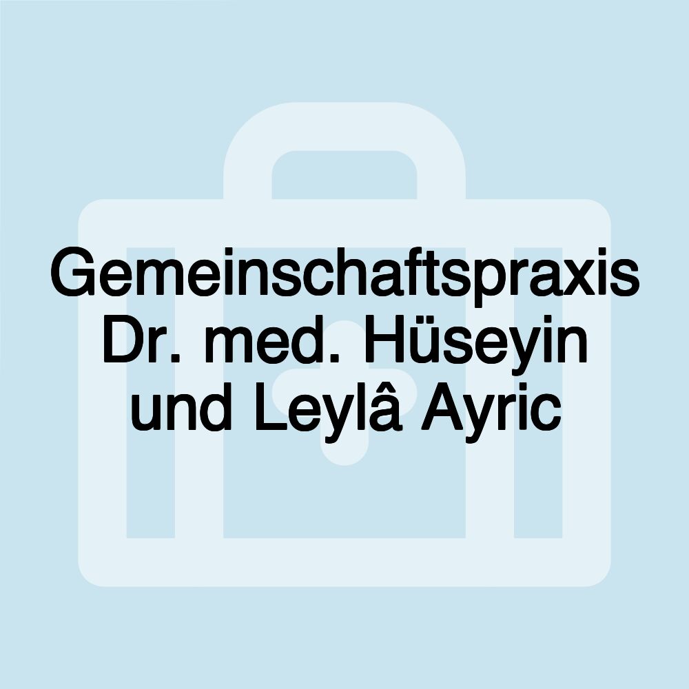 Gemeinschaftspraxis Dr. med. Hüseyin und Leylâ Ayric