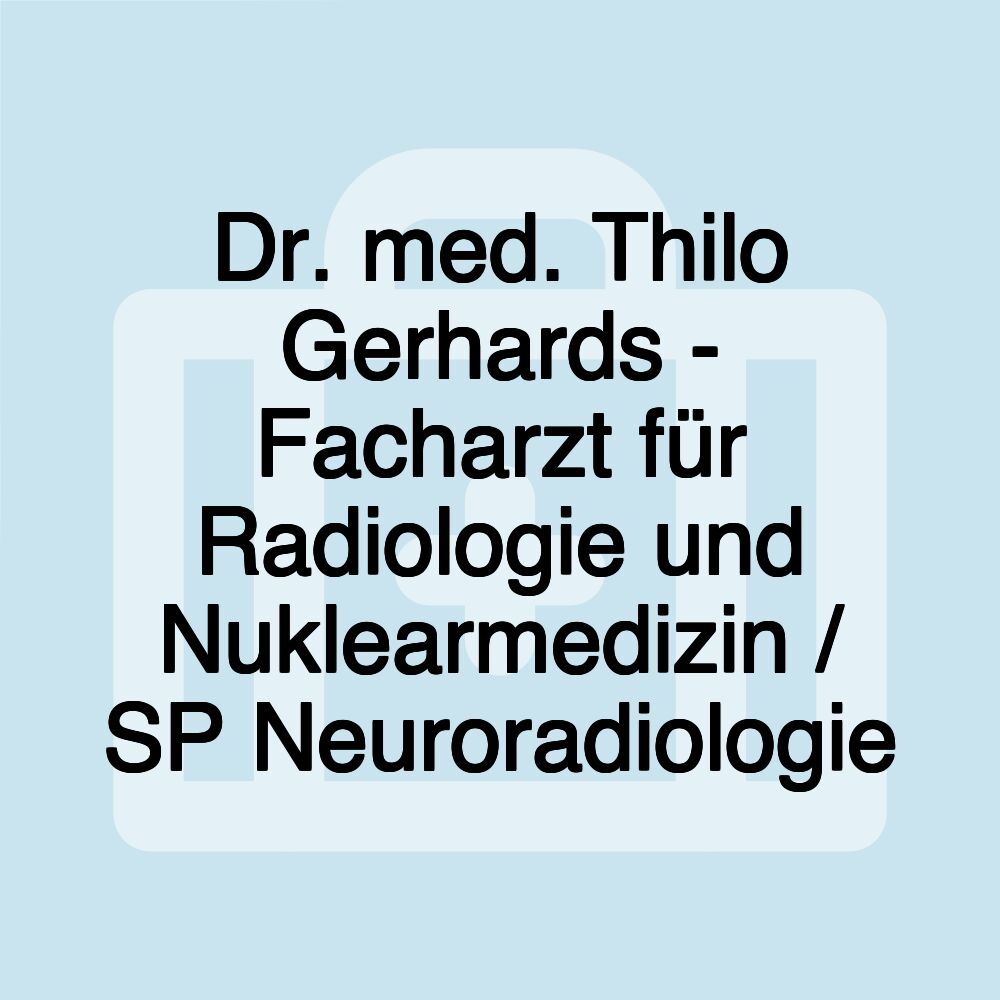 Dr. med. Thilo Gerhards - Facharzt für Radiologie und Nuklearmedizin / SP Neuroradiologie