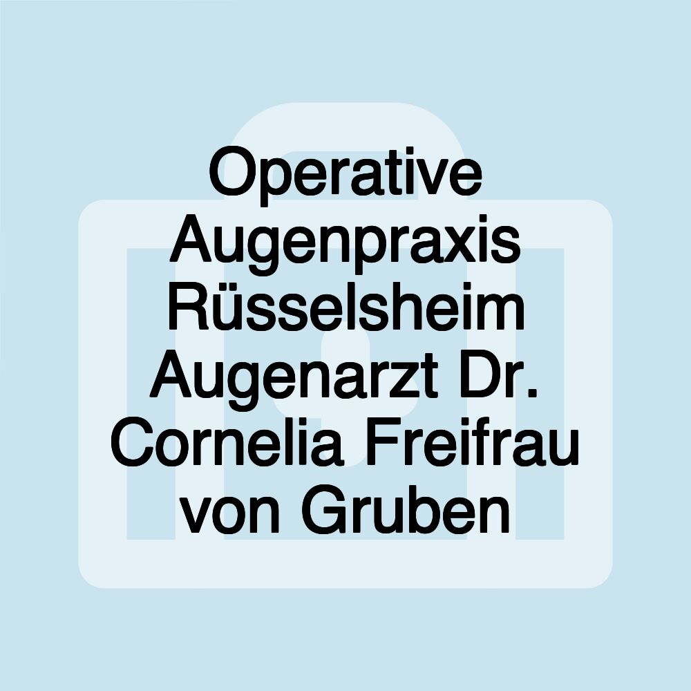 Operative Augenpraxis Rüsselsheim Augenarzt Dr. Cornelia Freifrau von Gruben