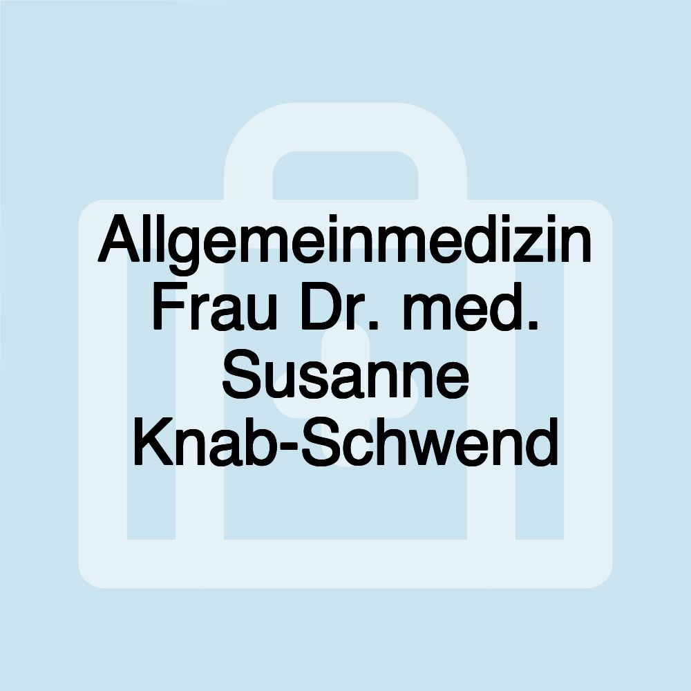 Allgemeinmedizin Frau Dr. med. Susanne Knab-Schwend