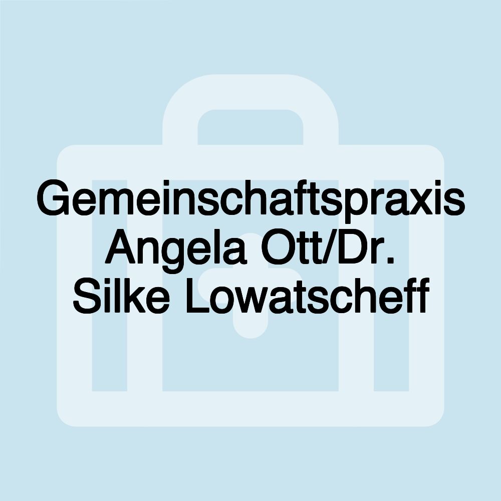 Gemeinschaftspraxis Angela Ott/Dr. Silke Lowatscheff