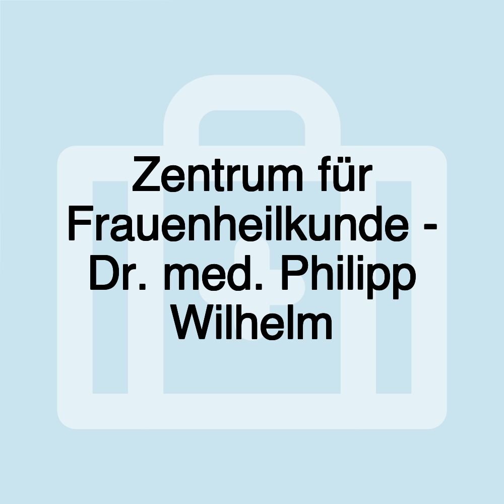 Zentrum für Frauenheilkunde - Dr. med. Philipp Wilhelm