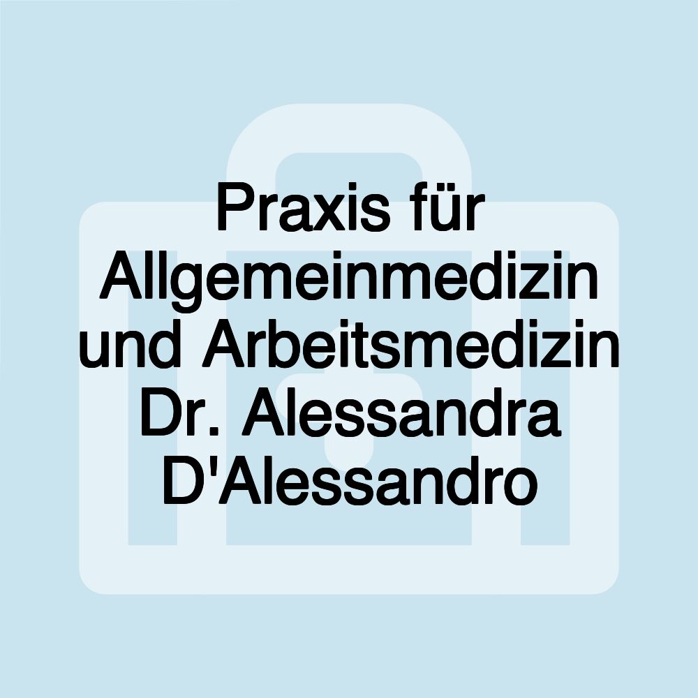 Praxis für Allgemeinmedizin und Arbeitsmedizin Dr. Alessandra D'Alessandro