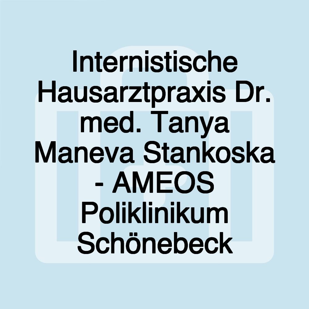 Internistische Hausarztpraxis Dr. med. Tanya Maneva Stankoska - AMEOS Poliklinikum Schönebeck