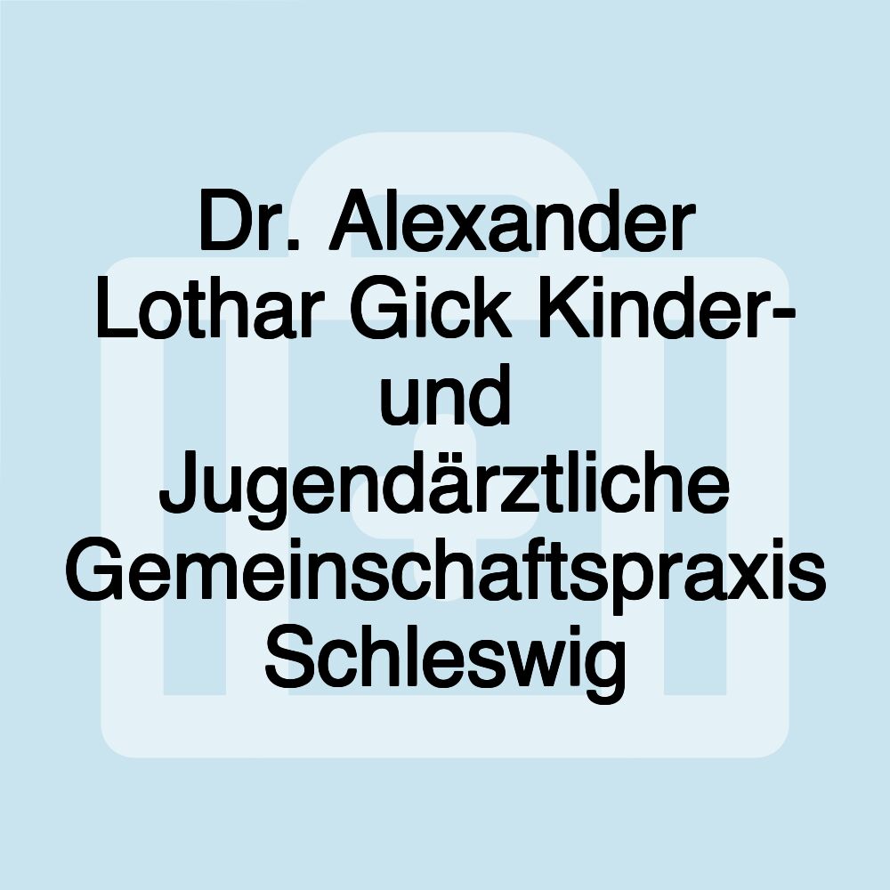 Dr. Alexander Lothar Gick Kinder- und Jugendärztliche Gemeinschaftspraxis Schleswig