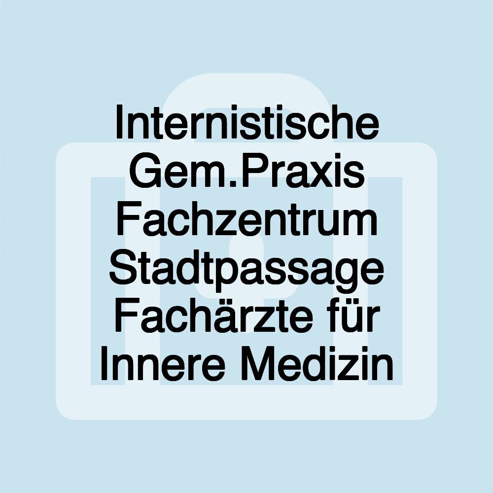 Internistische Gem.Praxis Fachzentrum Stadtpassage Fachärzte für Innere Medizin