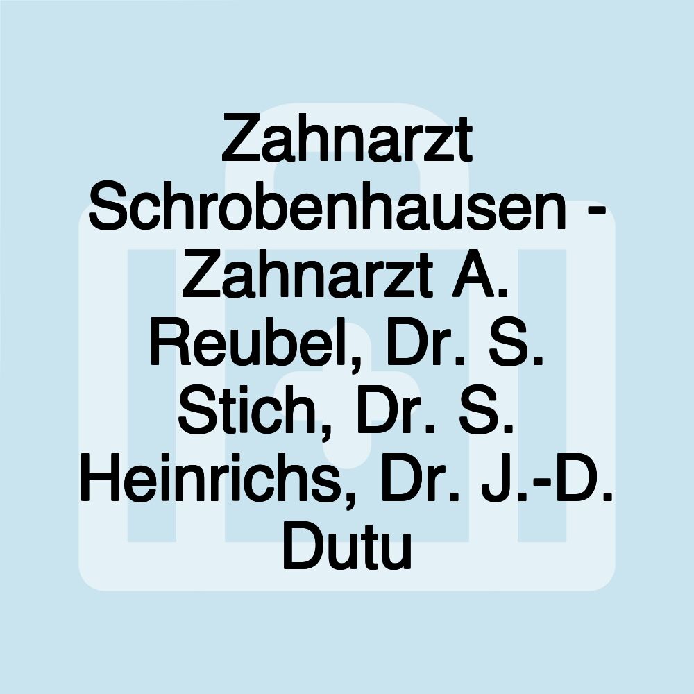 Zahnarzt Schrobenhausen - Zahnarzt A. Reubel, Dr. S. Stich, Dr. S. Heinrichs, Dr. J.-D. Dutu