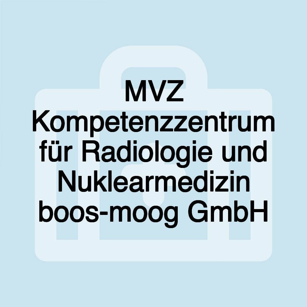 MVZ Kompetenzzentrum für Radiologie und Nuklearmedizin boos-moog GmbH