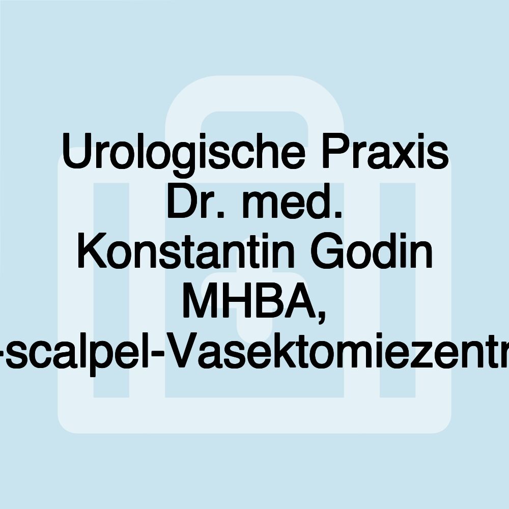 Urologische Praxis Dr. med. Konstantin Godin MHBA, No-scalpel-Vasektomiezentrum