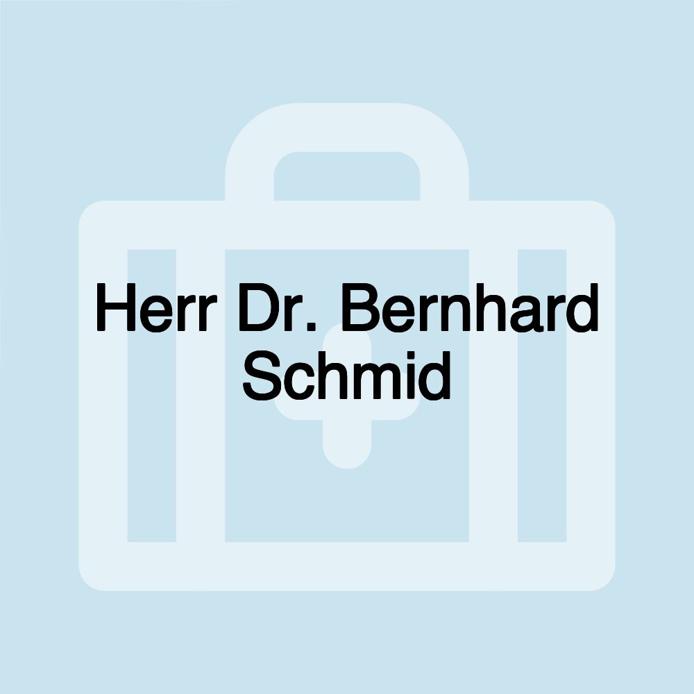 Herr Dr. Bernhard Schmid