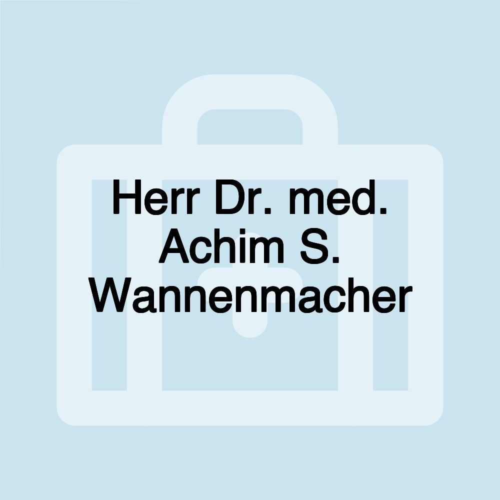 Herr Dr. med. Achim S. Wannenmacher