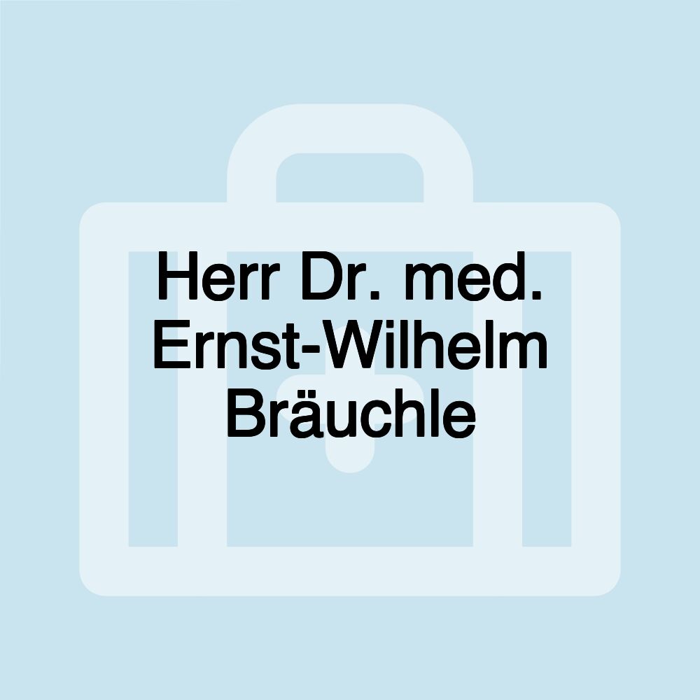 Herr Dr. med. Ernst-Wilhelm Bräuchle