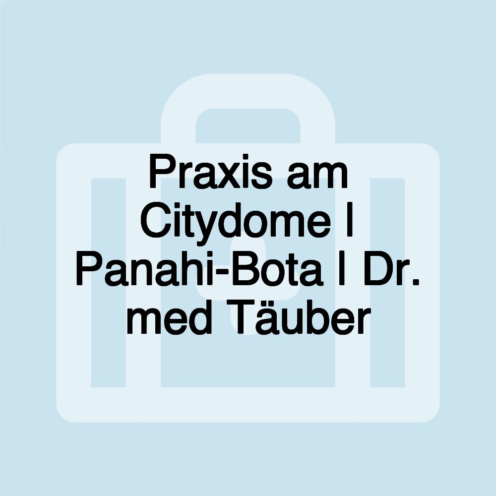 Praxis am Citydome | Panahi-Bota | Dr. med Täuber