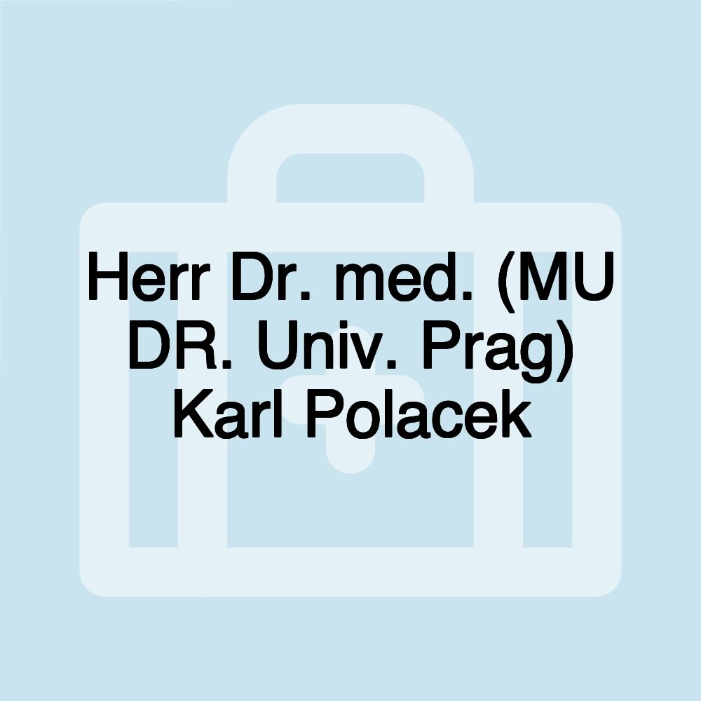 Herr Dr. med. (MU DR. Univ. Prag) Karl Polacek