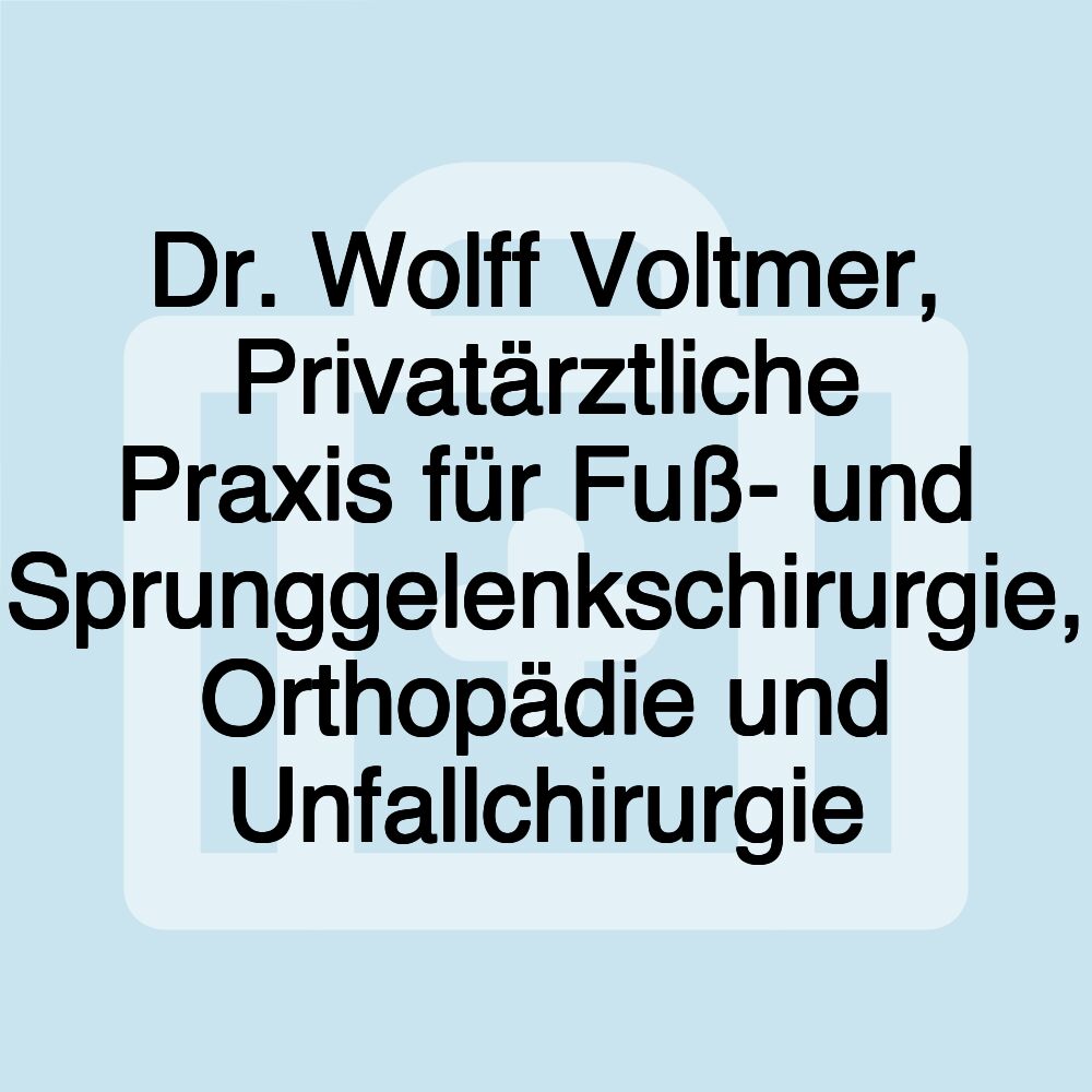 Dr. Wolff Voltmer, Privatärztliche Praxis für Fuß- und Sprunggelenkschirurgie, Orthopädie und Unfallchirurgie