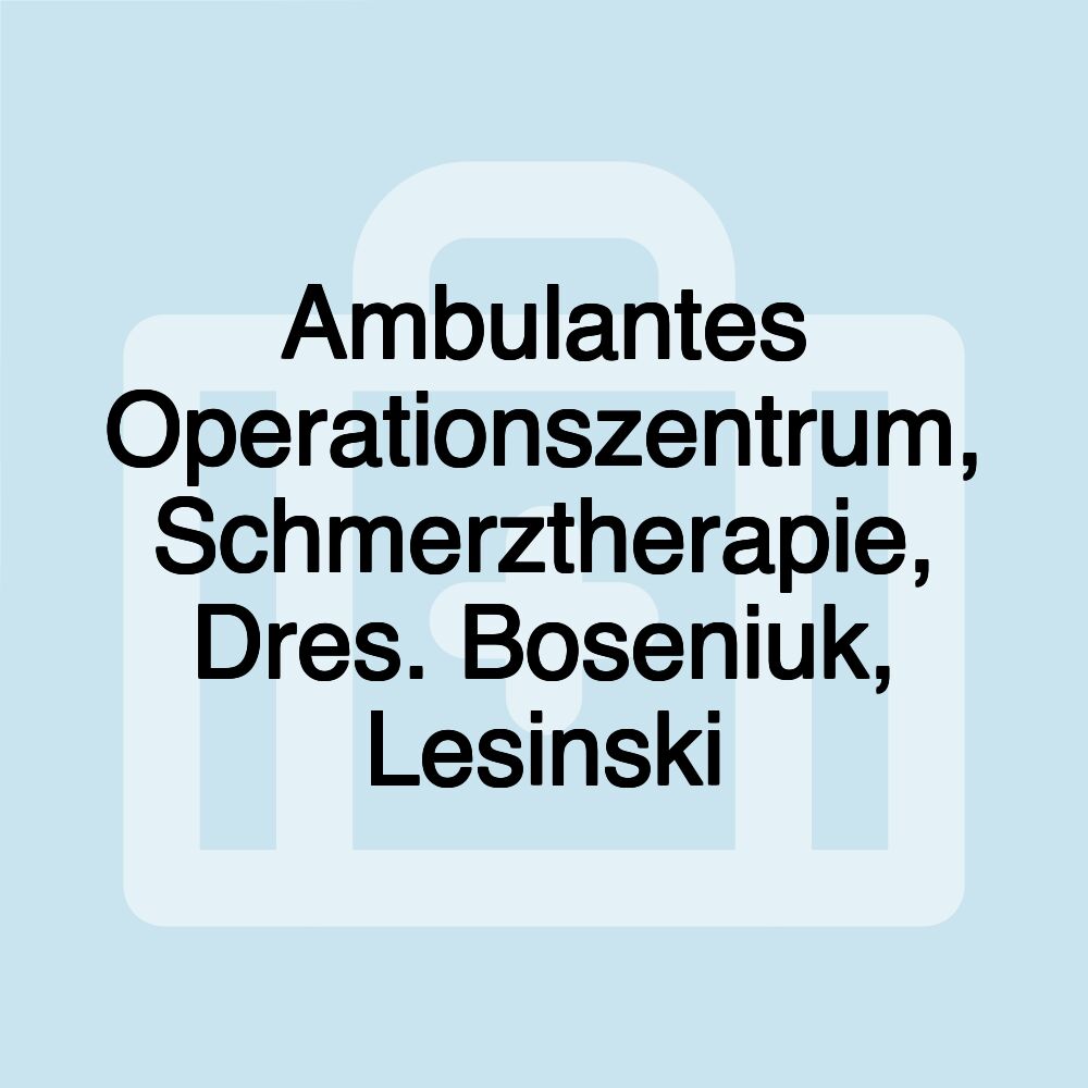 Ambulantes Operationszentrum, Schmerztherapie, Dres. Boseniuk, Lesinski