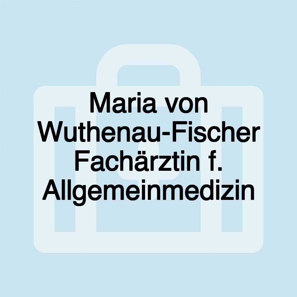 Maria von Wuthenau-Fischer Fachärztin f. Allgemeinmedizin