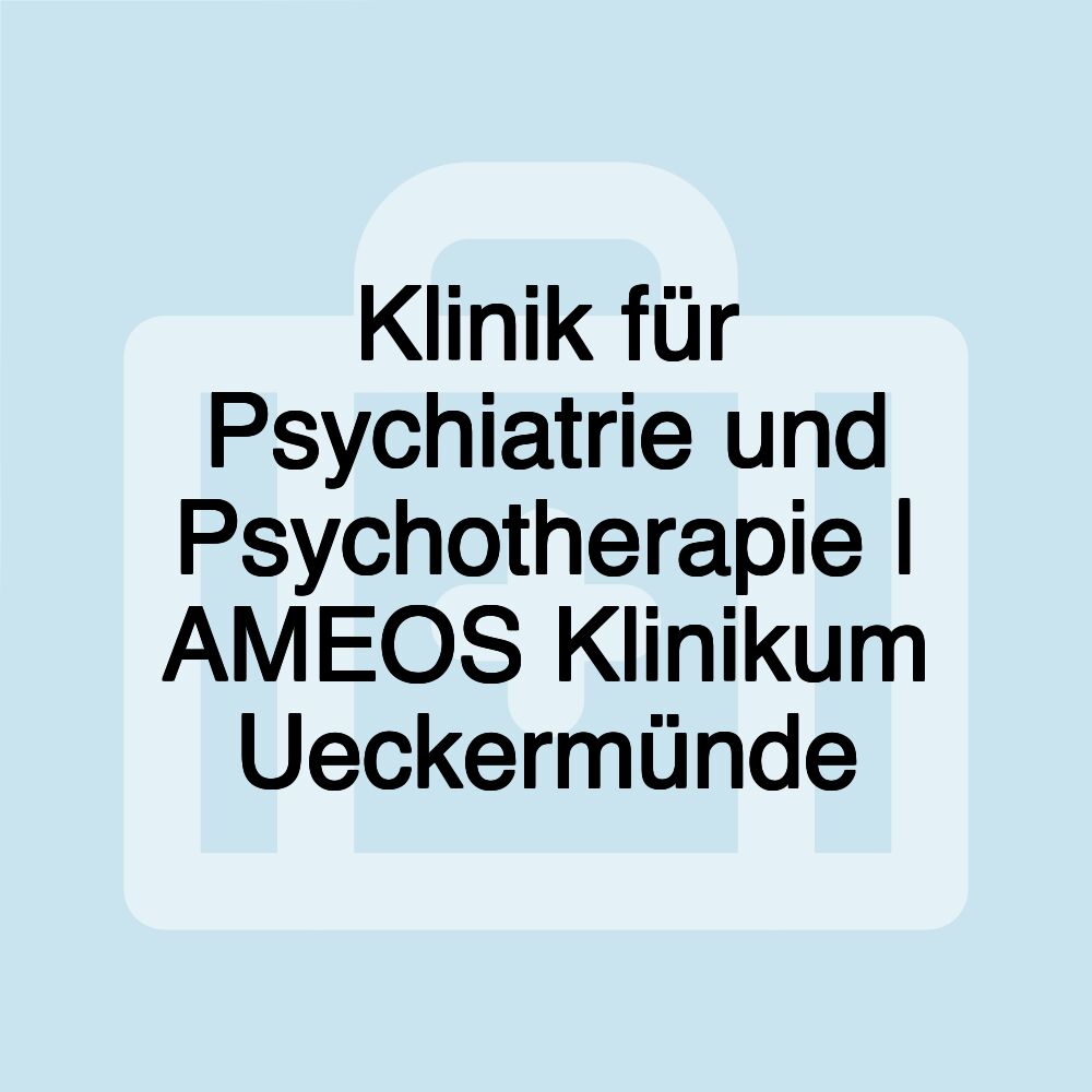 Klinik für Psychiatrie und Psychotherapie | AMEOS Klinikum Ueckermünde