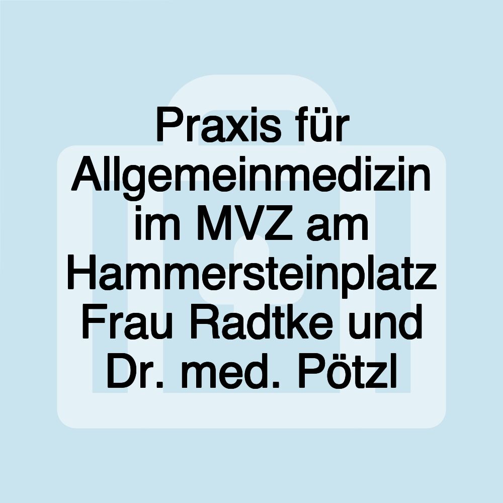 Praxis für Allgemeinmedizin im MVZ am Hammersteinplatz Frau Radtke und Dr. med. Pötzl