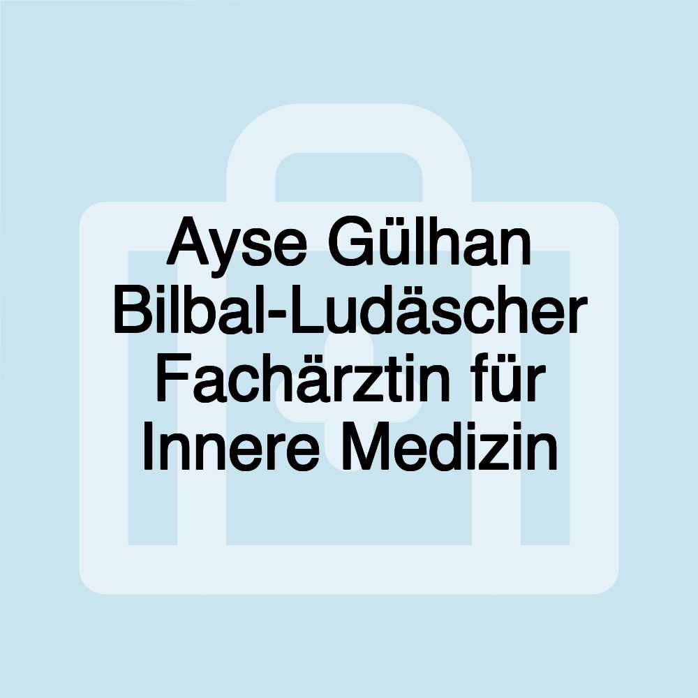 Ayse Gülhan Bilbal-Ludäscher Fachärztin für Innere Medizin