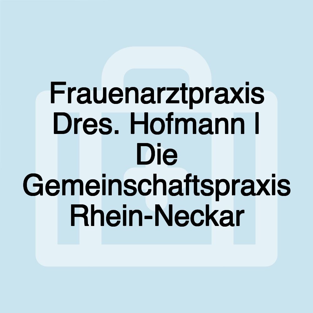 Frauenarztpraxis Dres. Hofmann | Die Gemeinschaftspraxis Rhein-Neckar