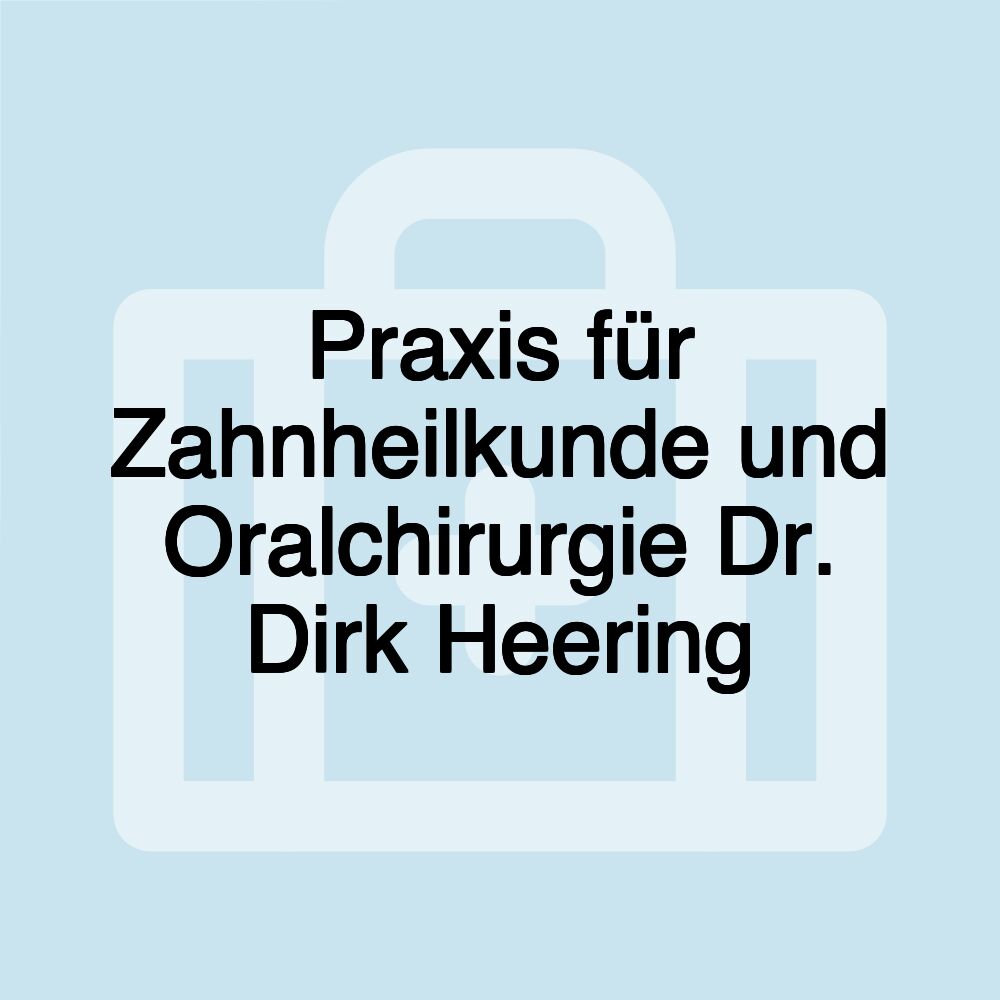 Praxis für Zahnheilkunde und Oralchirurgie Dr. Dirk Heering